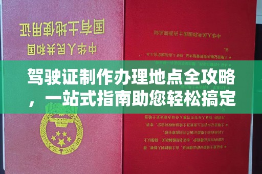 任城驾驶证制作办理地点全攻略，一站式指南助您轻松搞定