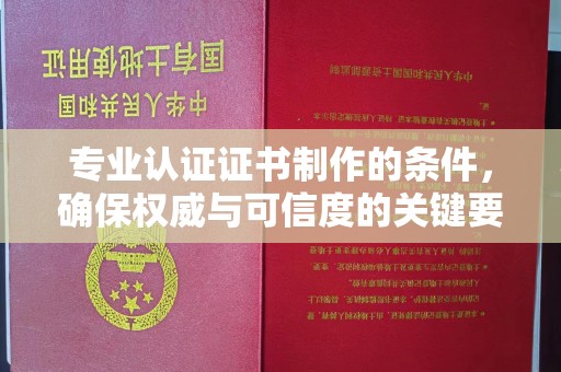 任城专业认证证书制作的条件，确保权威与可信度的关键要素