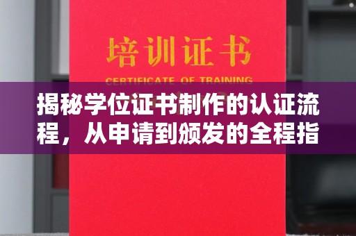 任城揭秘学位证书制作的认证流程，从申请到颁发的全程指南