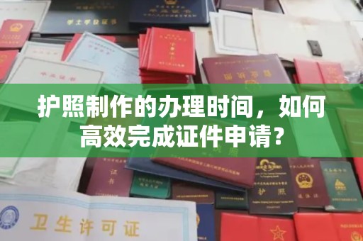 任城护照制作的办理时间，如何高效完成证件申请？