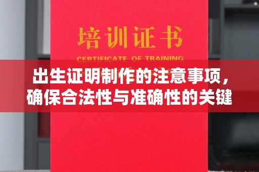 任城出生证明制作的注意事项，确保合法性与准确性的关键步骤