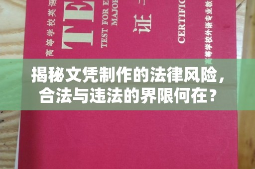 任城揭秘文凭制作的法律风险，合法与违法的界限何在？
