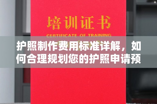 任城护照制作费用标准详解，如何合理规划您的护照申请预算