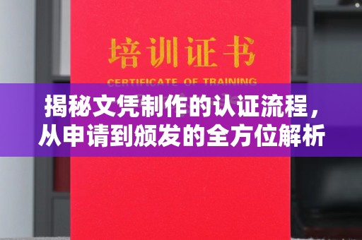 任城揭秘文凭制作的认证流程，从申请到颁发的全方位解析
